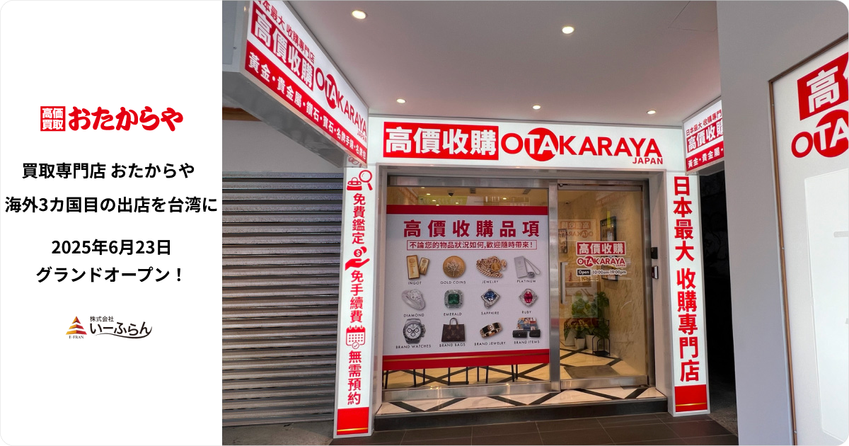 【いーふらん】おたからや3カ国目の海外展開！台湾1号店が6月23日（月）グランドオープン