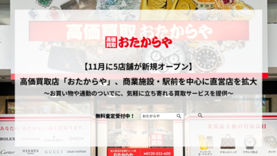 【11月に5店舗が新規オープン】高価買取「おたからや」、商業施設・駅前を中心に直営店の新店舗を拡大